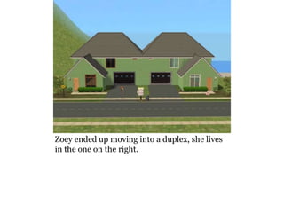 Zoey ended up moving into a duplex, she lives
in the one on the right.
 