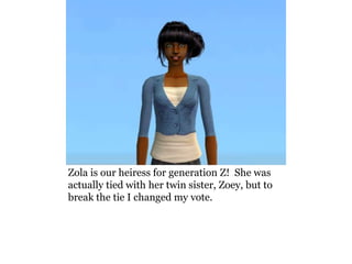 Zola is our heiress for generation Z! She was
actually tied with her twin sister, Zoey, but to
break the tie I changed my vote.
 