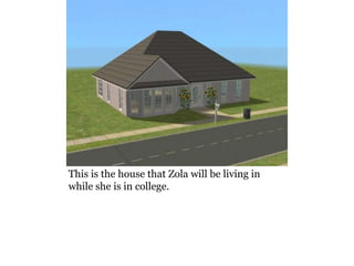 This is the house that Zola will be living in
while she is in college.
 