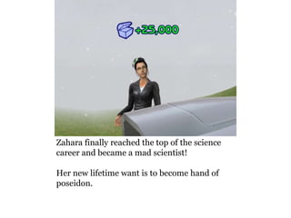 Zahara finally reached the top of the science
career and became a mad scientist!

Her new lifetime want is to become hand of
poseidon.
 
