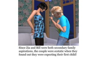 Since Zia and Bill were both secondary family
aspirations, the couple were ecstatic when they
found out they were expecting their first child!
 