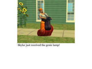 Skylar just received the genie lamp!
 