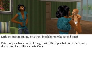 Early the next morning, Zola went into labor for the second time!

This time, she had another little girl with blue eyes, but unlike her sister,
she has red hair. Her name is Yana.
 
