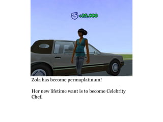 Zola has become permaplatinum!

Her new lifetime want is to become Celebrity
Chef.
 