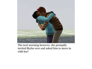The next morning however, she promptly
invited Skylar over and asked him to move in
with her!
 