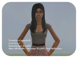 Yasmine Campbell
9.10.9.3.1
Knowledge, Family
Max All Skills | Become World Class Ballerina
 