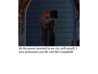 By the power invested in me via, well myself, I
now pronounce you Mr and Mrs Campbell!
 