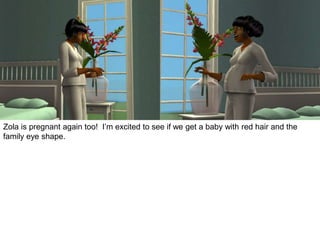 Zola is pregnant again too! I’m excited to see if we get a baby with red hair and the
family eye shape.
 