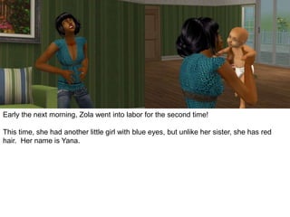 Early the next morning, Zola went into labor for the second time!
This time, she had another little girl with blue eyes, but unlike her sister, she has red
hair. Her name is Yana.
 