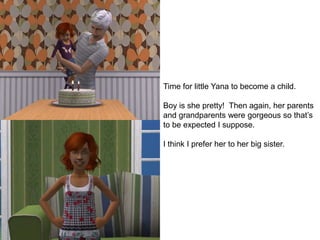 Time for little Yana to become a child.
Boy is she pretty! Then again, her parents
and grandparents were gorgeous so that’s
to be expected I suppose.
I think I prefer her to her big sister.
 