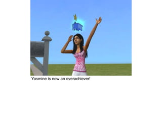 Yasmine is now an overachiever!
 