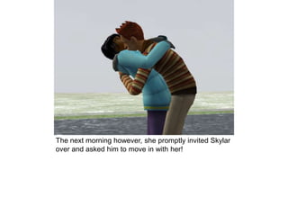 The next morning however, she promptly invited Skylar
over and asked him to move in with her!
 