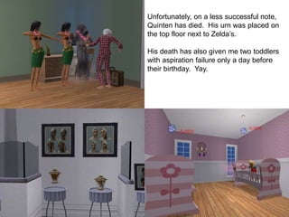 Unfortunately, on a less successful note,
Quinten has died. His urn was placed on
the top floor next to Zelda’s.
His death has also given me two toddlers
with aspiration failure only a day before
their birthday. Yay.
 