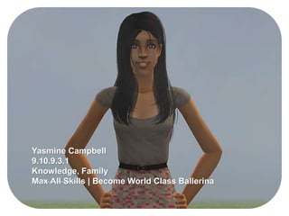 Yasmine Campbell
9.10.9.3.1
Knowledge, Family
Max All Skills | Become World Class Ballerina
 