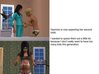 Yasmine is now expecting her second
child.
I wanted to space them out a little bit
because I don’t really want to have too
many kids this generation.
 
