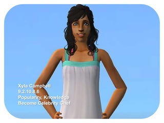 Xyla Campbell
9.2.10.8.6
Popularity, Knowledge
Become Celebrity Chef
 