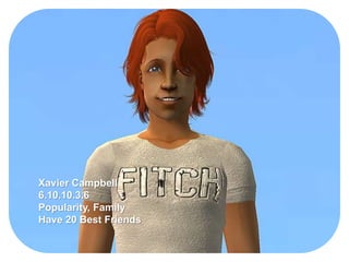 Xavier Campbell
6.10.10.3.6
Popularity, Family
Have 20 Best Friends
 