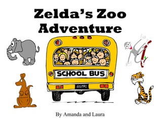 Zelda’s Zoo
Adventure
By Amanda and Laura
 