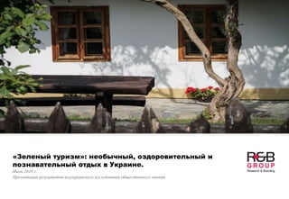 «Зеленый туризм»: необычный, оздоровительный и
познавательный отдых в Украине.
Июль 2018 г.
Презентация результатов всеукраинского исследования общественного мнения
 