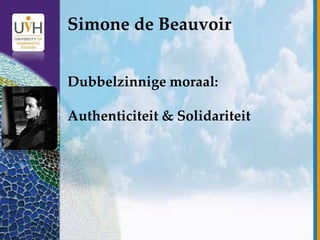 Simone de Beauvoir
Dubbelzinnige moraal:

Authenticiteit & Solidariteit

 