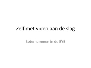 Zelf met video aan de slag
Boterhammen in de BYB

 