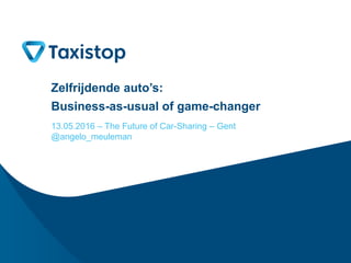 Zelfrijdende auto’s:
Business-as-usual of game-changer
13.05.2016 – The Future of Car-Sharing – Gent
@angelo_meuleman
 