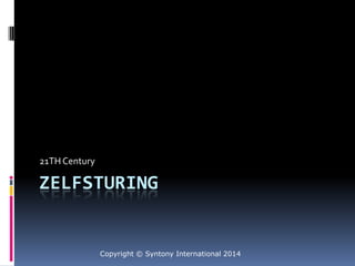 ZELFSTURING
21TH Century
Copyright © Syntony International 2014
 