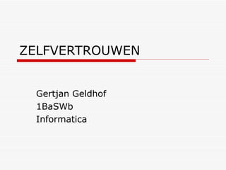 ZELFVERTROUWEN Gertjan Geldhof 1BaSWb Informatica 