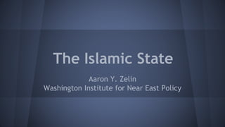 The Islamic State
Aaron Y. Zelin
Washington Institute for Near East Policy
 