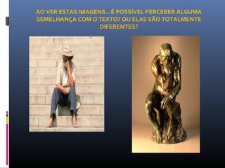 AO VER ESTAS IMAGENS...É POSSÍVEL PERCEBER ALGUMA
SEMELHANÇA COM O TEXTO? OU ELAS SÃO TOTALMENTE
DIFERENTES?
 