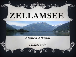 ZELLAMSEE

  Ahmed Alkindi
   H00213715
 