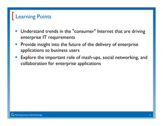 [ Learning Points
       Understand trends in the quot;consumerquot; Internet that are driving
       enterprise IT requir...
