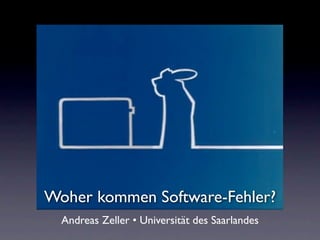 Woher kommen Software-Fehler?
  Andreas Zeller • Universität des Saarlandes
 