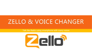 ZELLO & VOICE CHANGER
Talk like Radio using smartphone with many voices
 
