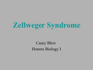 Zellweger Syndrome Casey Blew  Honors Biology I 