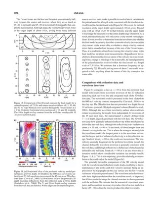 The Fresnel zones are thickest and broadest approximately half-
way between the source and receiver, where they are as much as
15–20 m vertically and 15–30 m horizontally for raypaths that sam-
ple the paleochannel.Although large, the overlapping Fresnel zones
at the target depth of about 10 m, arising from many different
source-receiver pairs, make it possible to resolve lateral variations in
the paleochannel on a length scale consistent with the resolution de-
rived from the checkerboard tests ͑Figure 8c͒. However, for vertical
resolution at the target depth ͑approximately 10 m͒, every Fresnel
zone with an offset of 25–40 m that bottoms near the target depth
will average the structure over the entire depth range of interest.As a
result, the traveltime data will only sense a very smooth vertical gra-
dient. It is not possible to determine from the traveltime data whether
the ﬁnal model accurately describes a smooth velocity increase at the
clay contact or the water table or whether a sharp velocity contrast
exists but is smoothed out because of the size of the Fresnel zones.
Thus, it is prudent to refrain from viewing the velocity values in the
ﬁnal model as localized point measurements. Regardless of the in-
ability to determine the precise nature of the velocity increase result-
ing from a change in lithology or the water table, the lateral geometry
of the paleochannel is resolved within the ﬁnal model at a length
scale of 7.5–10 m. We estimate that a dominant frequency of ap-
proximately 200 Hz and a picking error of about 2 ms would be re-
quired to infer anything about the nature of the clay contact or the
water table.
Comparison with reﬂection data and
waveform inversion
Figure 14 compares a slice at z = 10 m from the preferred ﬁnal
model with results from waveform inversion of the 2D reﬂection
data along each east-west line and a migrated stack of the 3D reﬂec-
tion data. The waveform result is presented in the form of depth to
the 800-m/s velocity contour, interpreted by ͑Gao et al., 2004͒ to be
the clay top. The 3D reﬂection data are presented as a depth slice at
10 m from a poststack 3D depth-migrated volume ͑Fradelizio et al.,
2004͒. Although the waveform isovelocity surface shows artifacts
related to contouring the results from independent 2D inversions of
the 45 east-west lines, the paleochannel is clearly deﬁned from
7–11 m depth, in good agreement with the well data. The 3D reﬂec-
tion data show generally enhanced reﬂectivity within the channel as
deﬁned by the well data, although this reﬂectivity fades out between
about y = 30 and y = 40 m. In the north, all three images show the
channel curving to the east. This is where the strongest anomaly is in
the traveltime model, the deepest point is in the waveform surface,
and the largest patch of enhanced reﬂectivity is in the reﬂection im-
age. South of about y = 80 m, the results are inconsistent. The low-
velocity anomaly disappears in the preferred traveltime model; the
channel deﬁned by waveform inversion is generally consistent with
the well data, and the high reﬂectivity is shifted east of the channel as
deﬁned by the well data. South of y = 80 m is an area where the al-
ternative models show considerable variation ͑see models 4 and 8,
Figure 11, d, i͒. This is not surprising, given the relatively poor reso-
lution at the south end of the model ͑Figure 8c͒.
The generally favorable comparison of the 3D velocity model
with the waveform and reﬂection results lends credibility to the in-
terpretation of the north-south low-velocity anomaly being an ex-
pression of the topography on the clay surface and the low-velocity
sediments within the paleochannel. The waveform and reﬂection re-
sults have higher resolution than the traveltime result, as expected,
but all three methods image the channel structure in close agreement
with the well data. We estimate that the amount of experiment, com-
puter, and human time necessary to produce the refraction model is a
factor of 5–10 less than the time to produce the other two results.
Figure 13. Comparison of ﬁrst Fresnel zones in the ﬁnal model for a
center frequency of 75 Hz and source-receiver offsets of 15, 30, 60,
and 90 m. ͑top͒ Vertical cross section through the Fresnel zones at x
= 0 m. ͑bottom͒ Horizontal cross sections at 4, 10, and 16 m depth.
The 10-m depth-to-clay contour from the well data overlays the 10
-m cross section in gray.
Figure 14. ͑a͒ Horizontal slice of the preferred velocity model per-
turbations at 10 m depth. ͑b͒ Depth to the 800-m/s isovelocity sur-
face from 2D full waveform inversion of the 45 east-west 2D reﬂec-
tions lines ͑Gao et al., 2004͒. ͑c͒ Horizontal slice of the poststack 3D
depth-migrated reﬂectivity from the reﬂection data at 10 m depth
͑Fradelizio et al., 2004͒. The 7- and 10-m depth-to-clay contours
from the well data are labeled.White edges are unsampled regions.
H76 Zelt et al.
 
