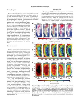 Near-offset picks
Because refracted body waves were not distinguished conﬁdently
from the airwave in the near-offset region and because the near-off-
set picks predominantly inﬂuence the shallow part of the model,
there is some question as to how the near-offset picks might affect
the deeper structure of the model.An inversion was run in which ve-
locities above 3 m were laterally homogeneous
and ﬁxed at the preferred starting model values;
these values are based on the results of a 2D pilot
survey in which refracted arrivals were identiﬁed
in the near-offset region behind the airwave. The
north-south-trending low-velocity anomaly is
present in the ﬁnal model ͑Figure 11i͒, although
the magnitude of the variations are about 100 m/s
greater than the preferred model at this depth and
the model is rougher than the preferred ﬁnal mod-
el at all depths below 3 m. The normalized misﬁt
of 1.21 for this model is the poorest of any of the
alternative ﬁnal models, although this is, in part,
from the inability to ﬁt the near-offset picks close-
ly because the shallow portion of the model is
ﬁxed.
Lateral resolution
We have estimated the lateral resolution of the
preferred ﬁnal model using Zelt’s method ͑1998͒,
which has been used in a number of 3D refraction
studies ͑e.g., Day et al., 2001; Zelt et al., 2001;
Morgan et al., 2002͒. The method consists of a se-
ries of checkerboard tests using the source-re-
ceiver geometry of the picked data. The preferred
starting model and preferred free-parameter val-
ues are used, and Gaussian noise is added to the
synthetic data using a standard deviation equal to
the assigned picking uncertainty, 5 ms. Five
anomaly sizes were tested: 5, 7.5, 10, 15, and
20 m ͑Figure 12͒. Velocity anomalies of 35% en-
sured the initial misﬁts were similar to the initial
misﬁt of the real data for the preferred starting
model. The semblance between the recovered
anomaly pattern and the true anomaly pattern was
calculated at each model node. A semblance val-
ue of 0.7 is the threshold for good resolution at the
length scale of the anomaly size ͑Zelt, 1998͒.
At z = 10 m, much of the central part of the
model has a lateral resolution of at least 7.5 m,
and most of the model at this depth has a resolu-
tion of at least 10 m ͑Figure 12͒. Zelt’s method
͑1998͒ determines the lateral resolution of the
model by estimating the anomaly size that would
yield a semblance of 0.7 at each model node ͑Fig-
ure 8c͒. Resolution exceeds 7.5 m throughout
most of the model down to 10 m depth. Resolu-
tion at the 10-m length scale includes most of the
model to 12 m depth and the central part of the
model down to 14 m.
DISCUSSION
The geology at OU2 consists of heterogeneous unconsolidated
sediments above a predominantly clay formation with an incised pa-
leochannel. Large changes in velocity occur over short distances
both laterally and vertically, based on extensive well data and a 2D
pilot study ͑Dana et al., 1999͒. The ﬁnal velocity model increases
rapidly with depth, from approximately 200 m/s at the surface to
1500 m/s at 12–15 m depth ͑Figure 9͒.The model is more heteroge-
Figure 8. ͑a͒ Preferred ﬁnal model displayed as perturbations with respect to the preferred
starting model for depths from 6–14 m as labeled. Depth to clay contours ͑in green͒ from
the well data for 7–11 m overlay the 8- and 10-m slices. Black contour interval is
100 m/s. Unsampled regions at the edges are white. ͑b͒ The number of rays that pass
through each model cell corresponding to the depth slices in ͑a͒. Black contour interval is
200 rays. Unsampled regions are white. ͑c͒ Lateral velocity resolution corresponding to
the depth slices in ͑a͒. The 7.5-m contour is white; the 10-m contour is black. Black re-
gions have better than 5 m resolution; white regions have worse than 20 m resolution or
are unsampled.
3D seismic refraction tomography H73
 