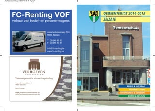 GEMEENTEGIDS 2014-2015
ZELZATE
BELEID & INSPRAAK
WONEN & LEVEN
ONTSPANNEN & GENIETEN
OCMW & WELZIJN
Assenedesteenweg 104
9060 Zelzate
T: 09/346 69 62
F: 09/346 69 61
info@fc-renting.be
www.fc-renting.be
FC-Renting VOF
verhuur van bestel- en personenwagens
Kaft Zelzate 2014.qxp 18/04/14 08:46 Pagina 1
 
