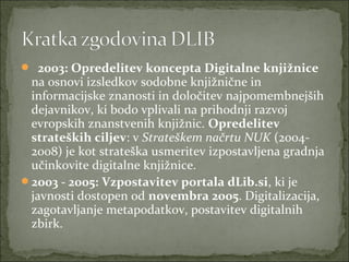   2003: Opredelitev koncepta Digitalne knjižnice 
na osnovi izsledkov sodobne knjižnične in 
informacijske znanosti in do...