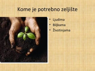 Kome je potrebno zeljište
• Ljudima
• Biljkama
• Životinjama
 