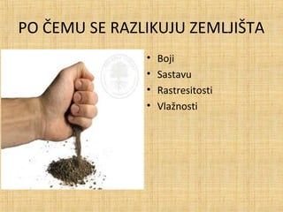 PO ČEMU SE RAZLIKUJU ZEMLJIŠTA
• Boji
• Sastavu
• Rastresitosti
• Vlažnosti
 
