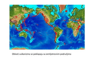 Oblasti vulkanizma se poklapaju sa zemljotresnim područjima
 