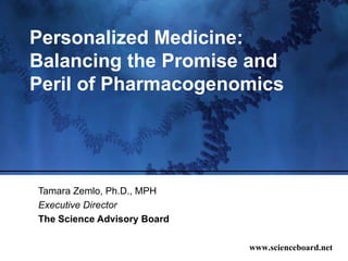 Personalized Medicine: Balancing the Promise and Peril of Pharmacogenomics Tamara Zemlo, Ph.D., MPH Executive Director The Science Advisory Board 