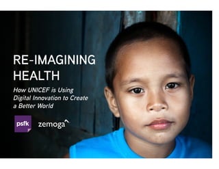 RE-IMAGINING
HEALTH
How UNICEF is Using
Digital Innovation to Create
a Better World
 