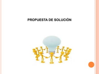 PROPUESTA DE SOLUCIÒN
 