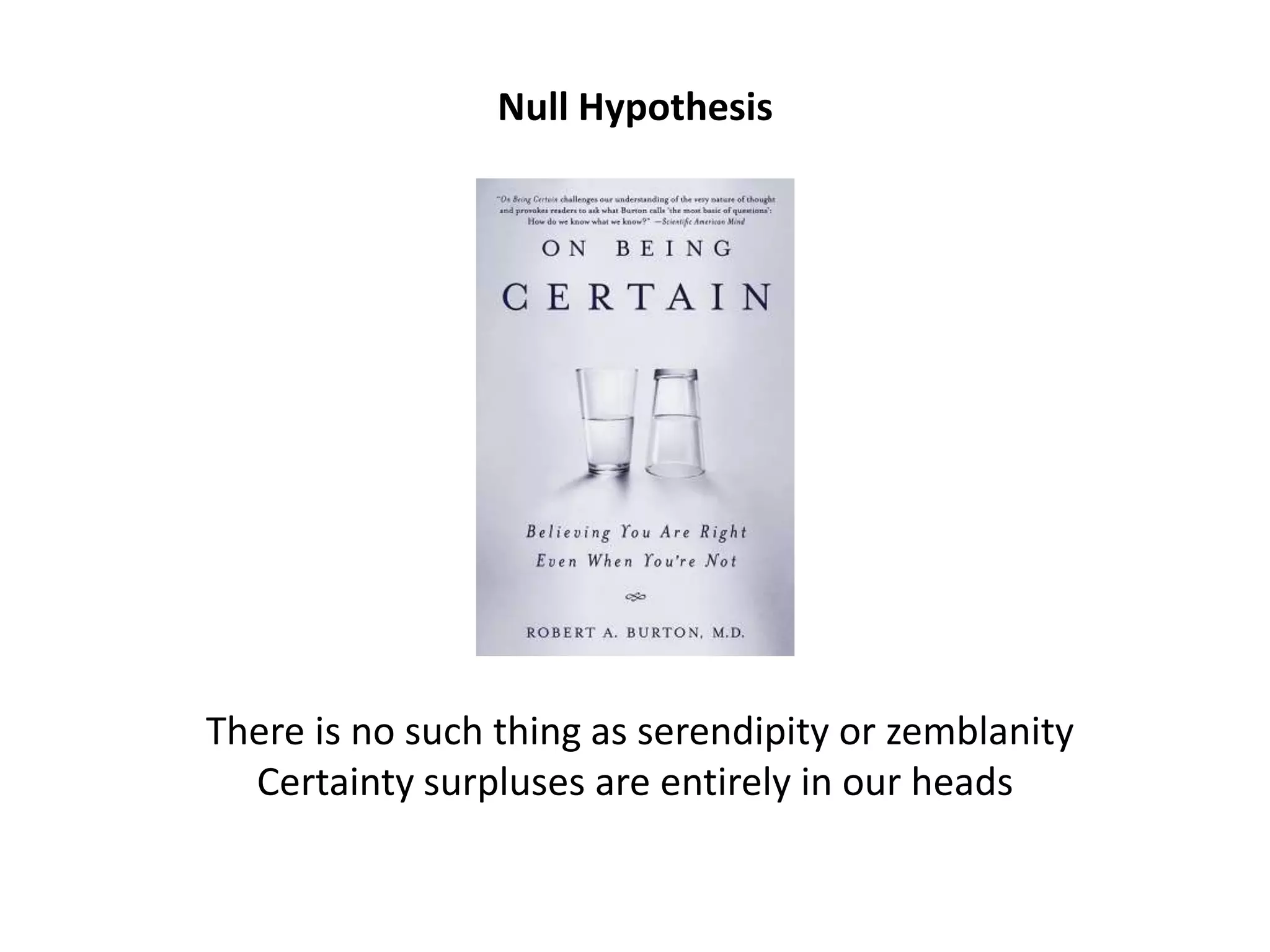 Null Hypothesis
There is no such thing as serendipity or zemblanity
Certainty surpluses are entirely in our heads
 