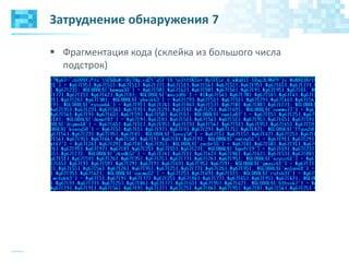 Затруднение обнаружения 7
 Фрагментация кода (склейка из большого числа
подстрок)
 