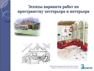 Эскизы варианта работ по пространству экстерьера и интерьера Лаборатория ландшафтной архитектуры и дизайна Телефон +7 (495) 692-26-36, сайт:  www.zemun.ru 