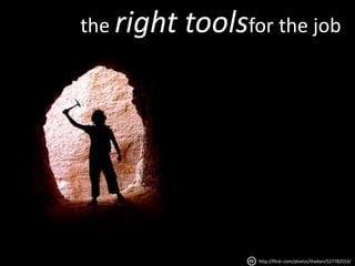 the right toolsfor the jobhttp://flickr.com/photos/theklan/527782553/