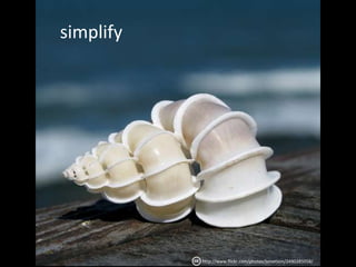 simplifyhttp://www.flickr.com/photos/jurvetson/2490285058/